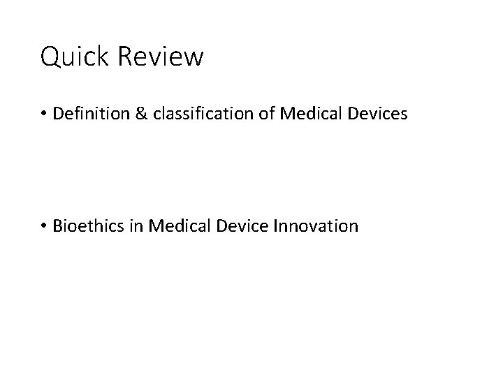 Quick Review • Definition & classification of Medical Devices • Bioethics in Medical Device