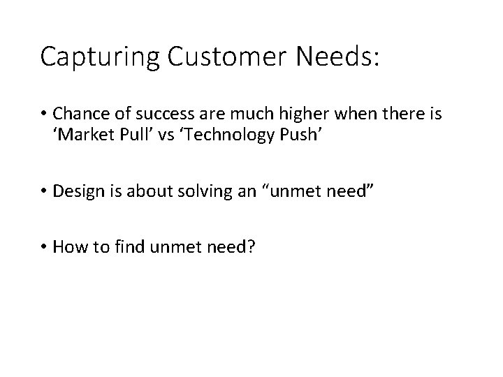 Capturing Customer Needs: • Chance of success are much higher when there is ‘Market