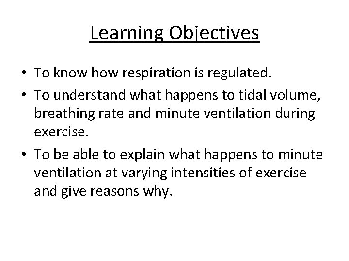 Learning Objectives • To know how respiration is regulated. • To understand what happens Learning Objectives • To know how respiration is regulated. • To understand what happens