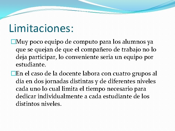Limitaciones: �Muy poco equipo de computo para los alumnos ya que se quejan de Limitaciones: �Muy poco equipo de computo para los alumnos ya que se quejan de