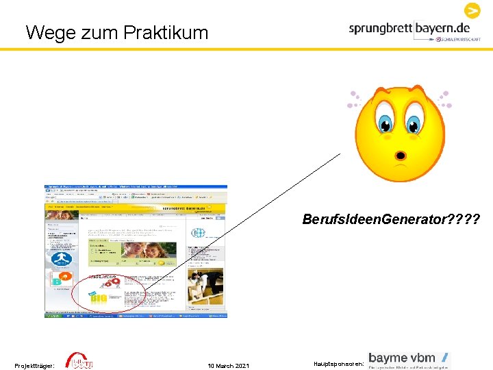 Wege zum Praktikum Berufs. Ideen. Generator? ? Projektträger: 10 March 2021 Hauptsponsoren: Wege zum Praktikum Berufs. Ideen. Generator? ? Projektträger: 10 March 2021 Hauptsponsoren:
