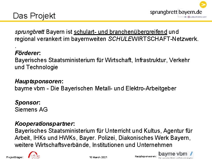 Das Projekt sprungbrett Bayern ist schulart- und branchenübergreifend und regional verankert im bayernweiten SCHULEWIRTSCHAFT-Netzwerk. Das Projekt sprungbrett Bayern ist schulart- und branchenübergreifend und regional verankert im bayernweiten SCHULEWIRTSCHAFT-Netzwerk.