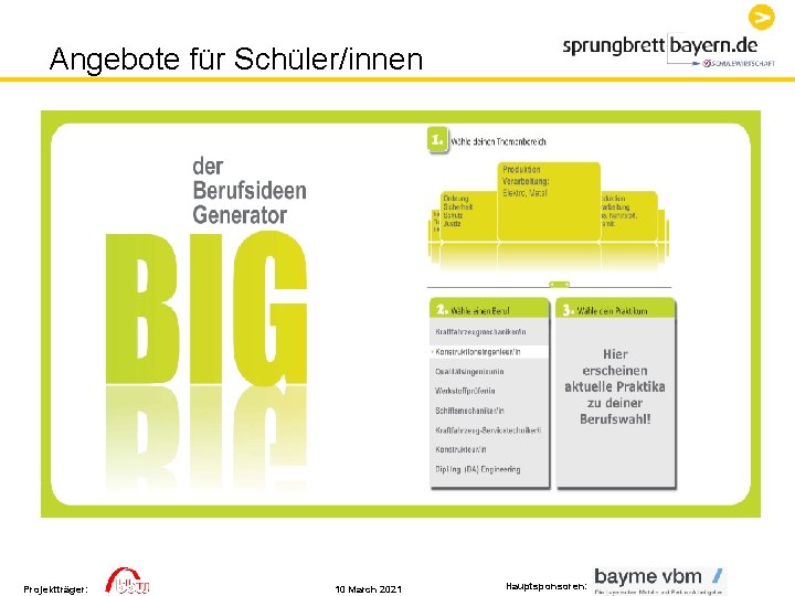 Angebote für Schüler/innen Berufs. Ideen. Generator BIG Projektträger: 10 March 2021 Hauptsponsoren: Angebote für Schüler/innen Berufs. Ideen. Generator BIG Projektträger: 10 March 2021 Hauptsponsoren: