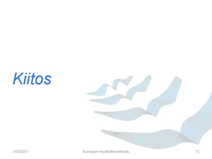 Kiitos 3/10/2021 Euroopan muuttoliikeverkosto 12 Kiitos 3/10/2021 Euroopan muuttoliikeverkosto 12