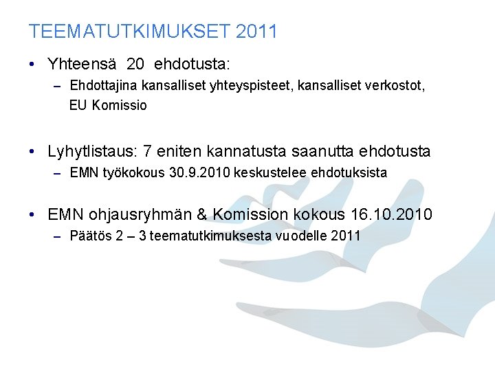 TEEMATUTKIMUKSET 2011 • Yhteensä 20 ehdotusta: – Ehdottajina kansalliset yhteyspisteet, kansalliset verkostot, EU Komissio TEEMATUTKIMUKSET 2011 • Yhteensä 20 ehdotusta: – Ehdottajina kansalliset yhteyspisteet, kansalliset verkostot, EU Komissio