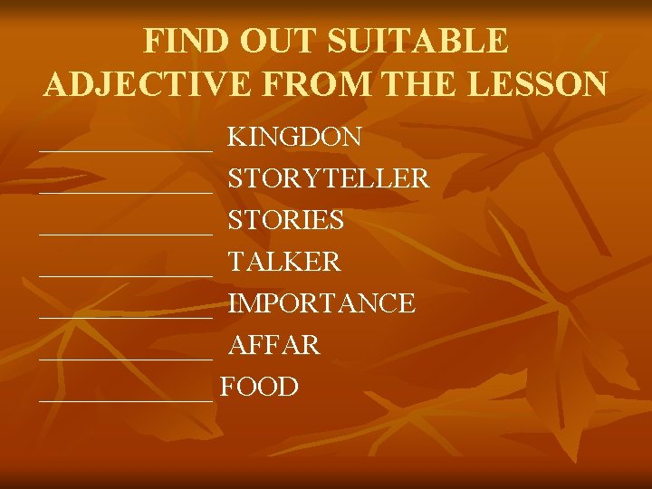 FIND OUT SUITABLE ADJECTIVE FROM THE LESSON ______ KINGDON ______ STORYTELLER ______ STORIES ______ FIND OUT SUITABLE ADJECTIVE FROM THE LESSON ______ KINGDON ______ STORYTELLER ______ STORIES ______