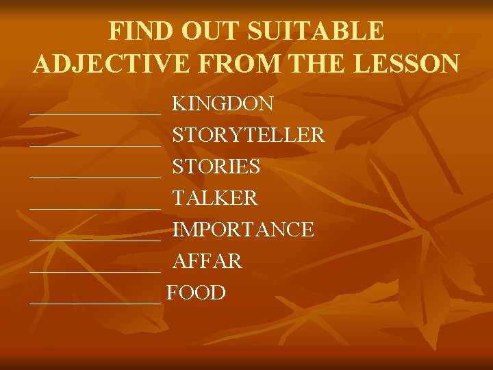 FIND OUT SUITABLE ADJECTIVE FROM THE LESSON ______ KINGDON ______ STORYTELLER ______ STORIES ______