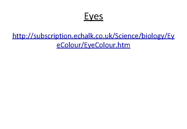 Eyes http: //subscription. echalk. co. uk/Science/biology/Ey e. Colour/Eye. Colour. htm 