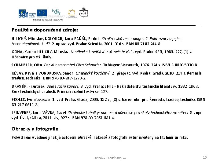 Použité a doporučené zdroje: HLUCHÝ, Miroslav, KOLOUCH, Jan a PAŇÁK, Rudolf. Strojírenská technologie. 2,