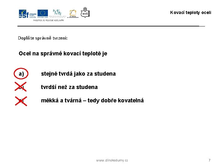 Kovací teploty oceli Doplňte správně tvrzení: Ocel na správné kovací teplotě je a) stejně Kovací teploty oceli Doplňte správně tvrzení: Ocel na správné kovací teplotě je a) stejně