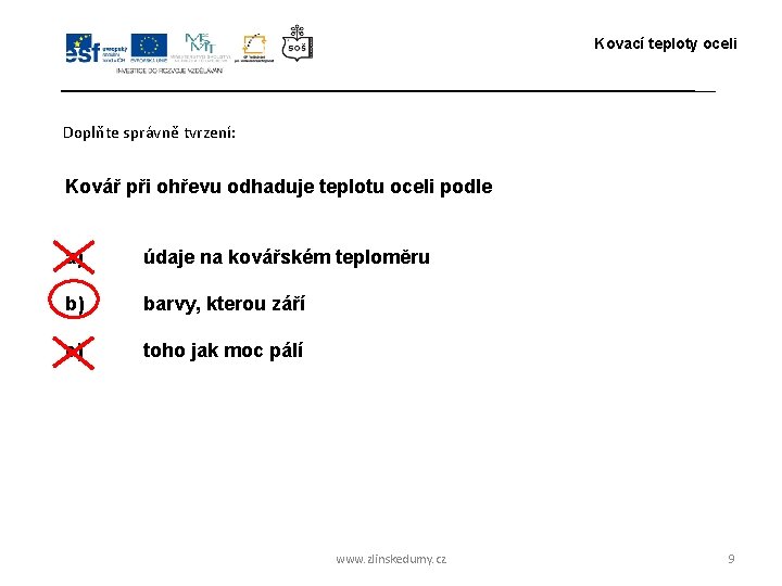 Kovací teploty oceli Doplňte správně tvrzení: Kovář při ohřevu odhaduje teplotu oceli podle a)