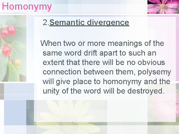 Homonymy 2. Semantic divergence When two or more meanings of the same word drift