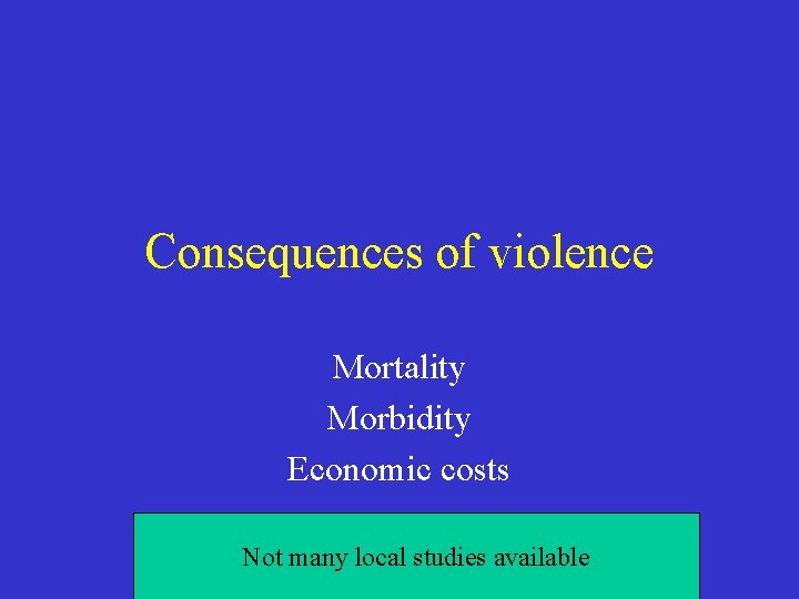 Consequences of violence Mortality Morbidity Economic costs Not many local studies available 