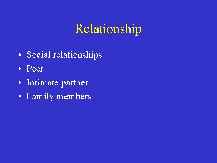 Relationship • • Social relationships Peer Intimate partner Family members 