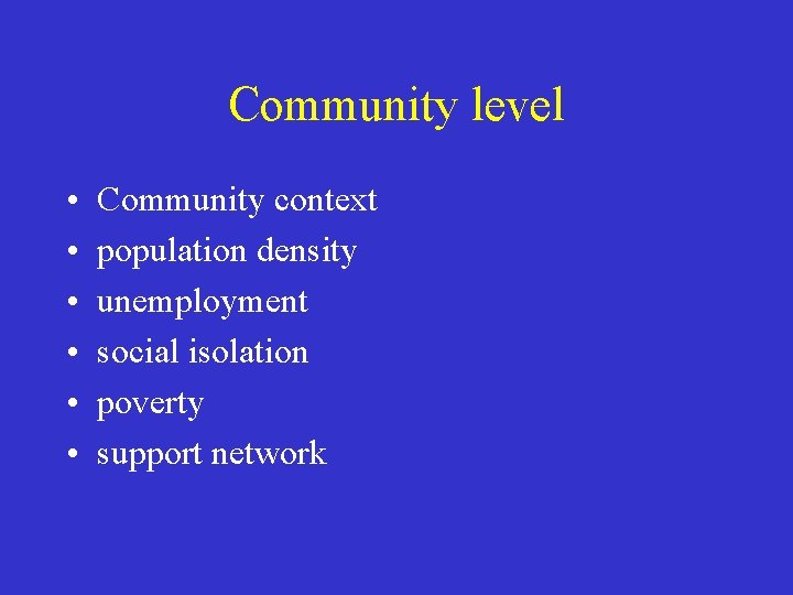 Community level • • • Community context population density unemployment social isolation poverty support