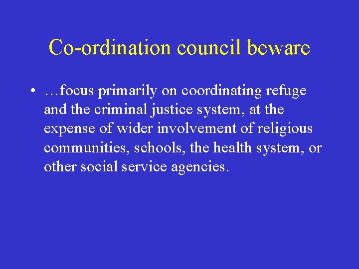 Co-ordination council beware • …focus primarily on coordinating refuge and the criminal justice system,