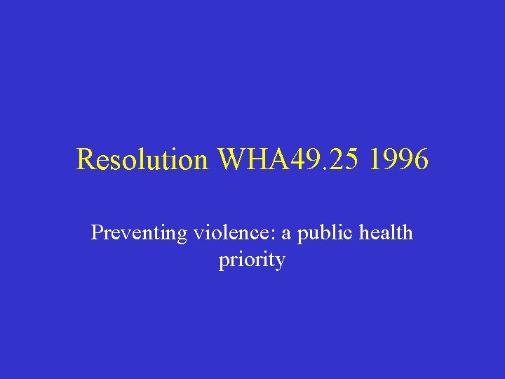 Resolution WHA 49. 25 1996 Preventing violence: a public health priority 