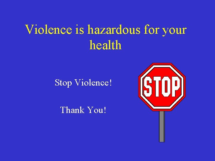 Violence is hazardous for your health Stop Violence! Thank You! 