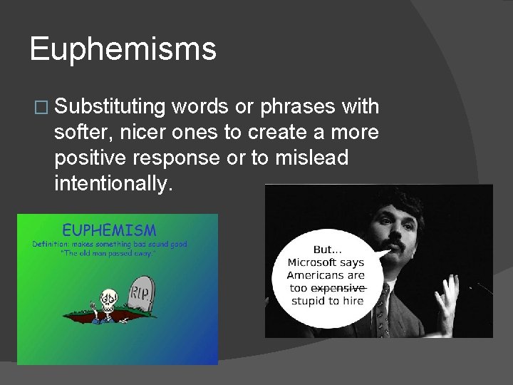 Euphemisms � Substituting words or phrases with softer, nicer ones to create a more