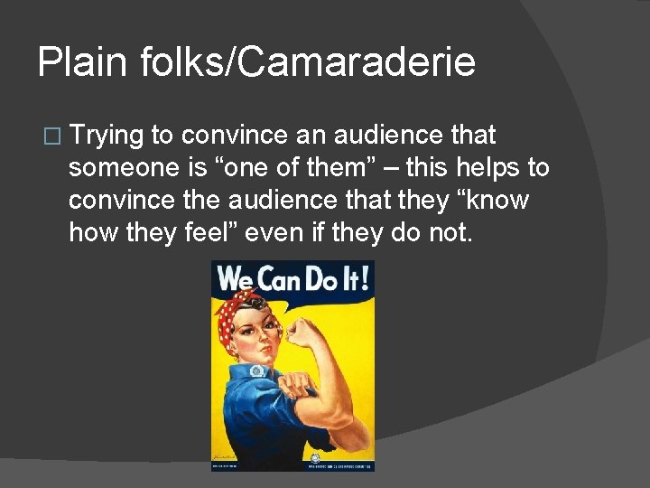 Plain folks/Camaraderie � Trying to convince an audience that someone is “one of them”