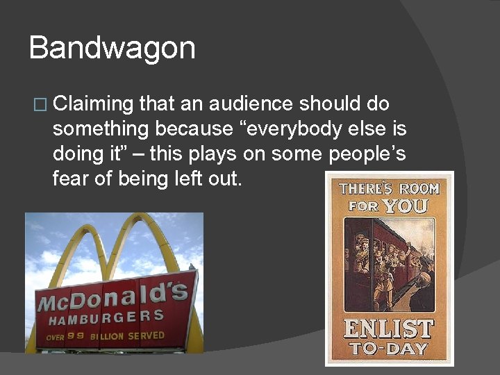 Bandwagon � Claiming that an audience should do something because “everybody else is doing