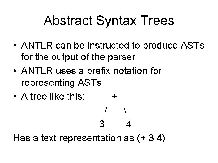 Abstract Syntax Trees • ANTLR can be instructed to produce ASTs for the output Abstract Syntax Trees • ANTLR can be instructed to produce ASTs for the output