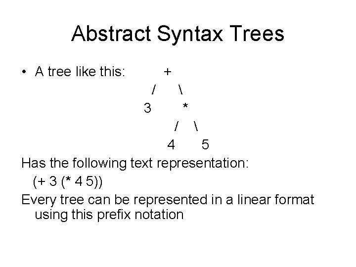 Abstract Syntax Trees • A tree like this: + / 3 * / Abstract Syntax Trees • A tree like this: + / 3 * /
