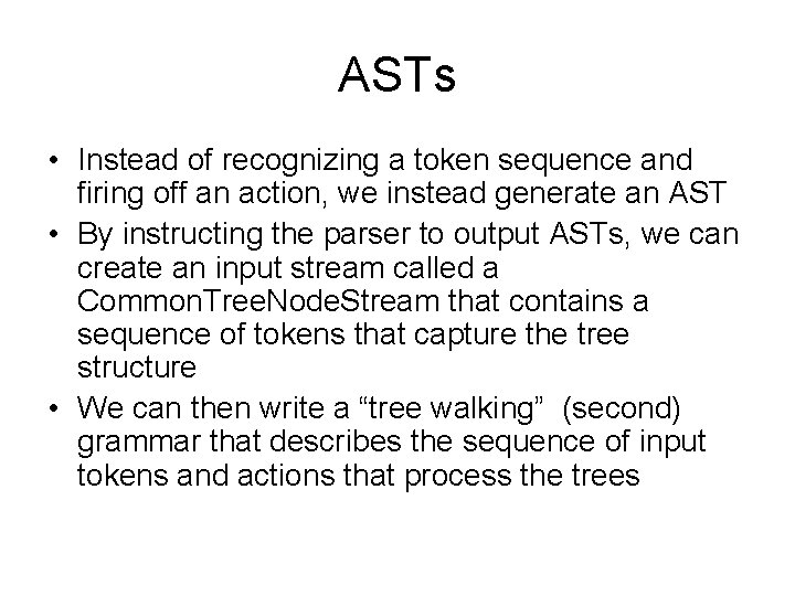 ASTs • Instead of recognizing a token sequence and firing off an action, we