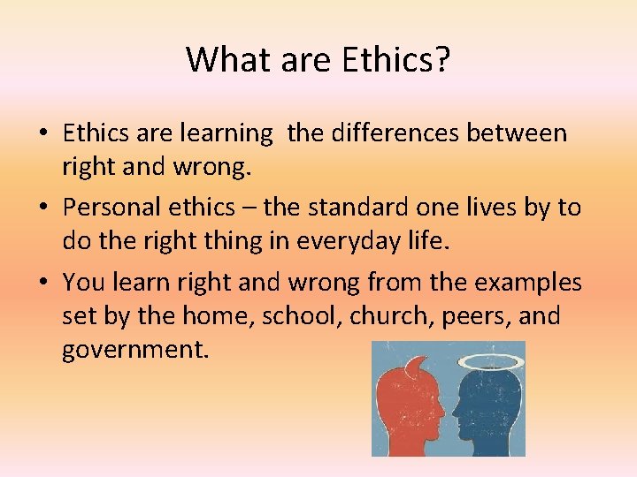 What are Ethics? • Ethics are learning the differences between right and wrong. •
