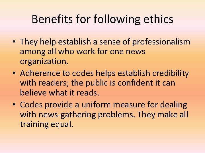 Benefits for following ethics • They help establish a sense of professionalism among all