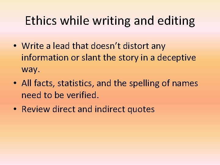 Ethics while writing and editing • Write a lead that doesn’t distort any information