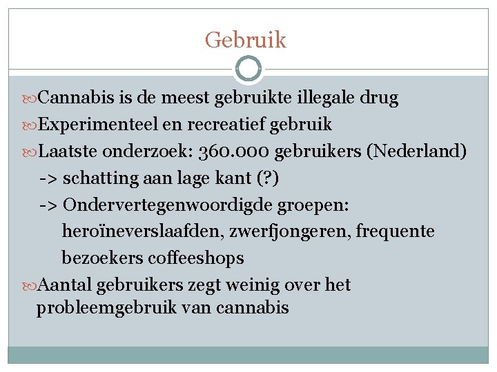 Gebruik Cannabis is de meest gebruikte illegale drug Experimenteel en recreatief gebruik Laatste onderzoek: