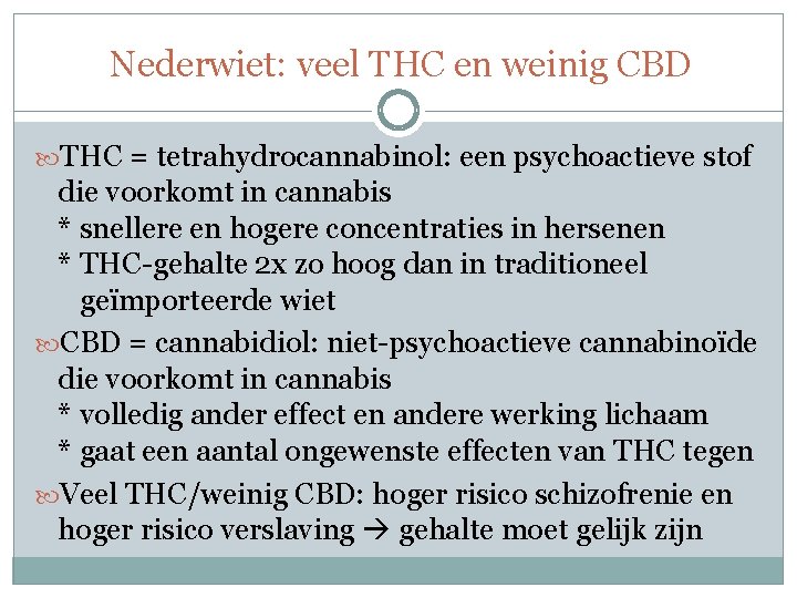 Nederwiet: veel THC en weinig CBD THC = tetrahydrocannabinol: een psychoactieve stof die voorkomt