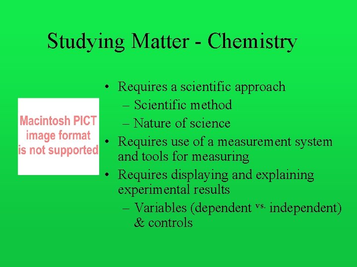 Studying Matter - Chemistry • Requires a scientific approach – Scientific method – Nature