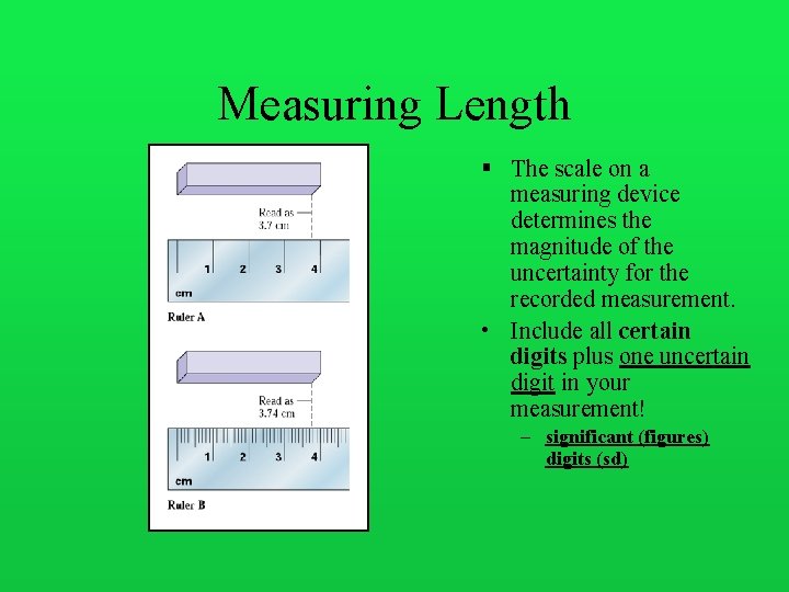 Measuring Length § The scale on a measuring device determines the magnitude of the