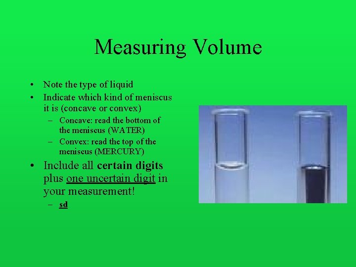 Measuring Volume • Note the type of liquid • Indicate which kind of meniscus