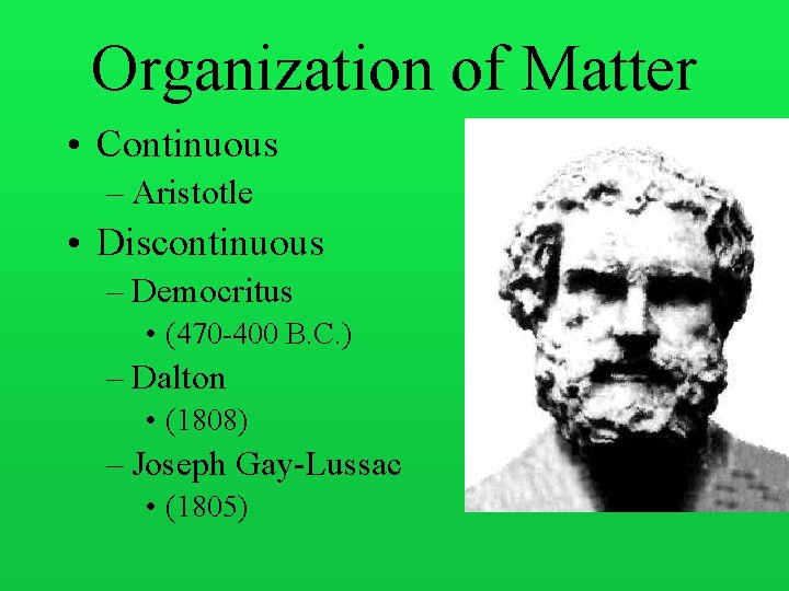 Organization of Matter • Continuous – Aristotle • Discontinuous – Democritus • (470 -400