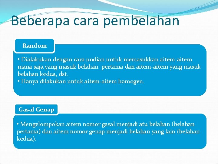 Beberapa cara pembelahan Random • Dialakukan dengan cara undian untuk memasukkan aitem-aitem mana saja