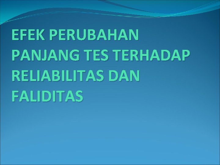 EFEK PERUBAHAN PANJANG TES TERHADAP RELIABILITAS DAN FALIDITAS 