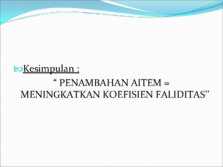  Kesimpulan : “ PENAMBAHAN AITEM = MENINGKATKAN KOEFISIEN FALIDITAS’’ 