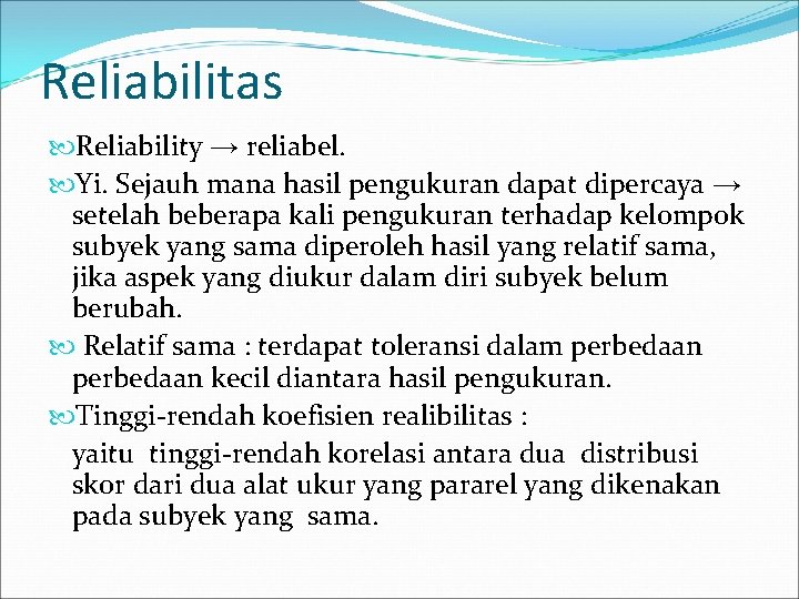 Reliabilitas Reliability → reliabel. Yi. Sejauh mana hasil pengukuran dapat dipercaya → setelah beberapa