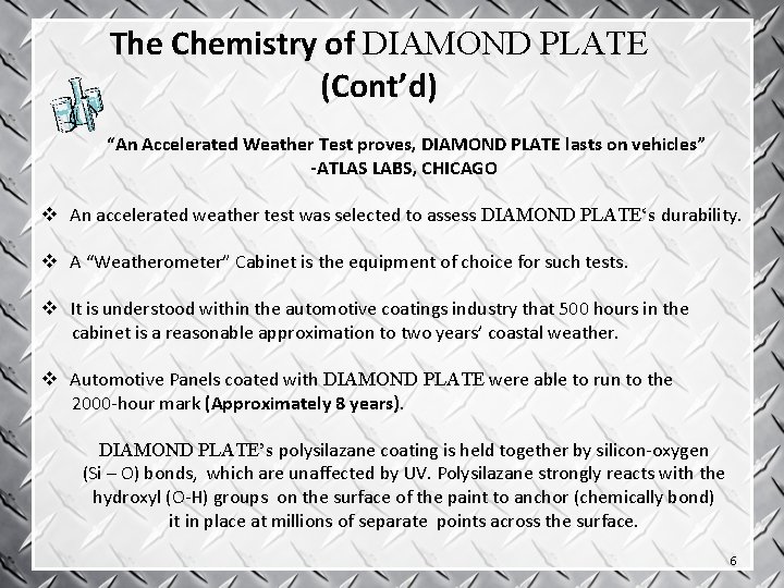 The Chemistry of DIAMOND PLATE (Cont’d) “An Accelerated Weather Test proves, DIAMOND PLATE lasts