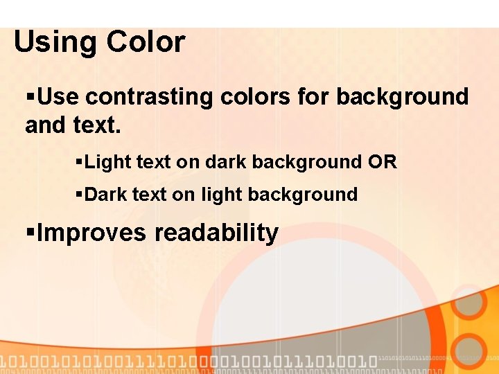 Using Color §Use contrasting colors for background and text. §Light text on dark background