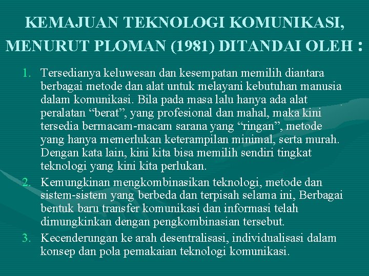 KEMAJUAN TEKNOLOGI KOMUNIKASI, MENURUT PLOMAN (1981) DITANDAI OLEH : 1. Tersedianya keluwesan dan kesempatan KEMAJUAN TEKNOLOGI KOMUNIKASI, MENURUT PLOMAN (1981) DITANDAI OLEH : 1. Tersedianya keluwesan dan kesempatan