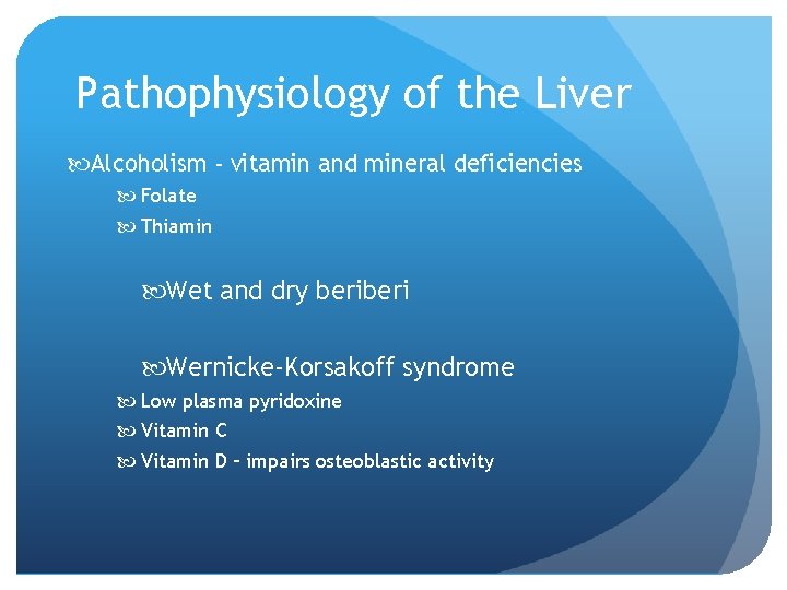 Pathophysiology of the Liver Alcoholism - vitamin and mineral deficiencies Folate Thiamin Wet and