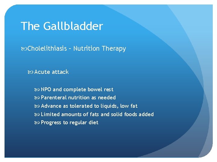 The Gallbladder Cholelithiasis – Nutrition Therapy Acute attack NPO and complete bowel rest Parenteral