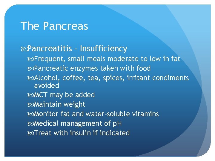 The Pancreas Pancreatitis - Insufficiency Frequent, small meals moderate to low in fat Pancreatic