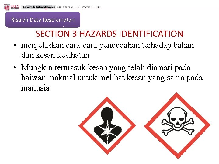 Risalah Data Keselamatan SECTION 3 HAZARDS IDENTIFICATION • menjelaskan cara-cara pendedahan terhadap bahan dan