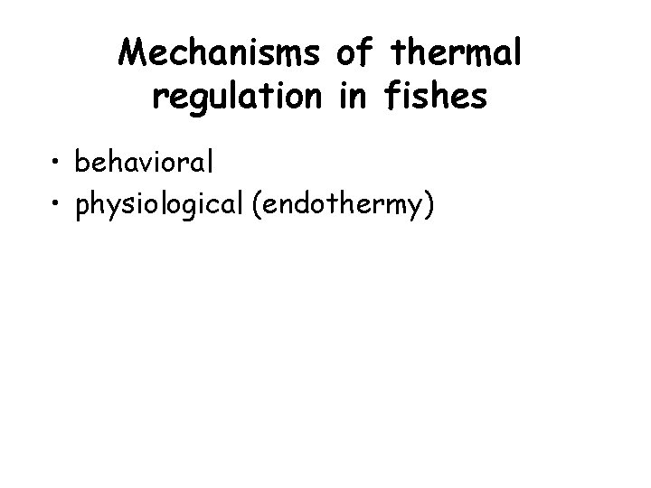 Mechanisms of thermal regulation in fishes • behavioral • physiological (endothermy) Mechanisms of thermal regulation in fishes • behavioral • physiological (endothermy)