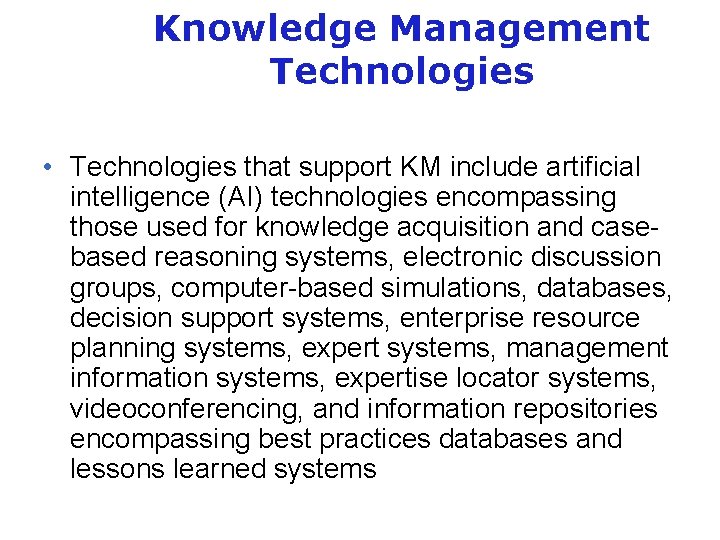 Knowledge Management Technologies • Technologies that support KM include artificial intelligence (AI) technologies encompassing